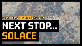 Next Stop... Solace! | Copi Cafe 99 | Cornucopias