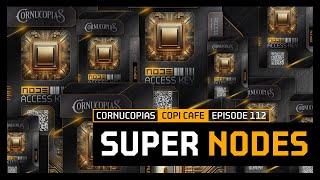 Super Nodes | COPICafe 112 | Cornucopias