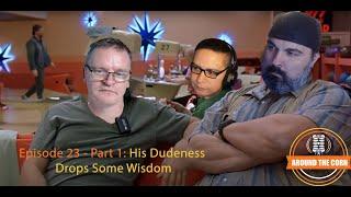 Episode 23 - Part 1: His Dudeness Drops Some Wisdom!